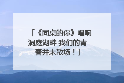 《同桌的你》唱响洞庭湖畔 我们的青春并未散场！
