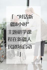 “对话新疆8小时”主题研学课程在新疆人民剧场启动
