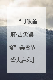 “寻味首府·舌尖饕餮”美食节盛大启幕