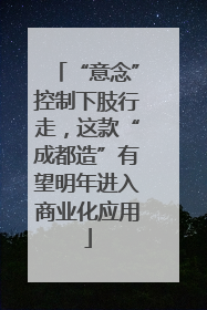 “意念”控制下肢行走，这款“成都造”有望明年进入商业化应用