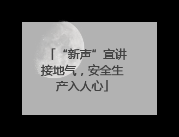 “新声”宣讲接地气，安全生产入人心
