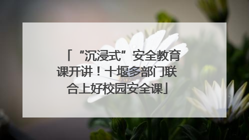 “沉浸式”安全教育课开讲！十堰多部门联合上好校园安全课