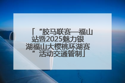 “胶马联赛—福山站暨2025魅力银湖福山大樱桃环湖赛”活动交通管制