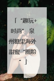 “趣玩+时尚” 泉州糖果海外甜蜜“圈粉”