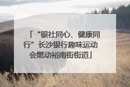 “银社同心、健康同行”长沙银行趣味运动会燃动裕南街街道