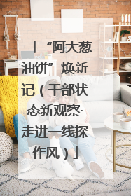 “阿大葱油饼”焕新记（干部状态新观察·走进一线探作风）