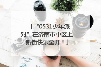 “0531少年派对”在济南市中区上新街快乐全开！