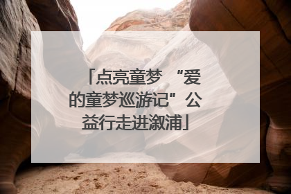 点亮童梦 “爱的童梦巡游记”公益行走进溆浦