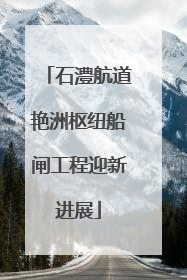 石澧航道艳洲枢纽船闸工程迎新进展