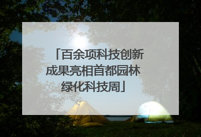 百余项科技创新成果亮相首都园林绿化科技周