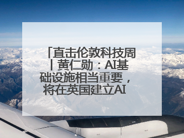 直击伦敦科技周丨黄仁勋：AI基础设施相当重要，将在英国建立AI实验室