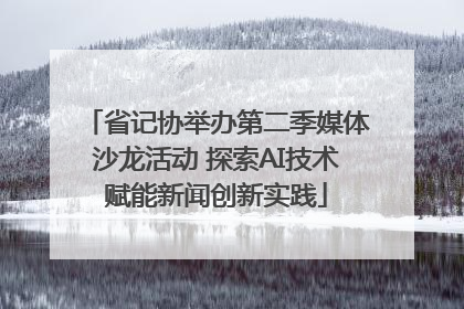 省记协举办第二季媒体沙龙活动 探索AI技术赋能新闻创新实践