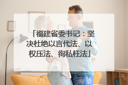 福建省委书记：坚决杜绝以言代法、以权压法、徇私枉法