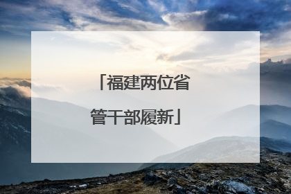 福建两位省管干部履新