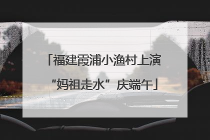 福建霞浦小渔村上演“妈祖走水”庆端午