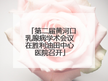 第二届黄河口乳腺病学术会议在胜利油田中心医院召开
