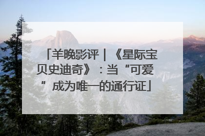 羊晚影评｜《星际宝贝史迪奇》：当“可爱”成为唯一的通行证
