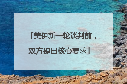 美伊新一轮谈判前，双方提出核心要求