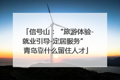 信号山：“旅游体验-就业引导-定居服务” 青岛靠什么留住人才