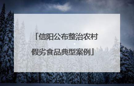 信阳公布整治农村假劣食品典型案例