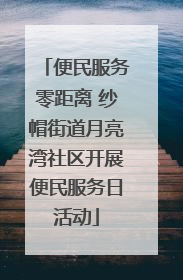 便民服务零距离 纱帽街道月亮湾社区开展便民服务日活动