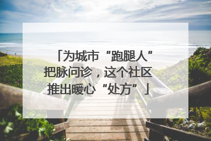 为城市“跑腿人”把脉问诊，这个社区推出暖心“处方”