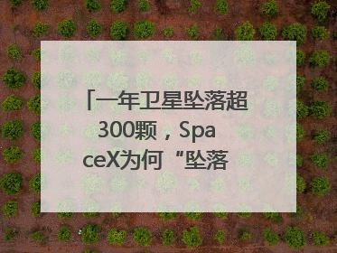一年卫星坠落超300颗，SpaceX为何“坠落”事件频发？