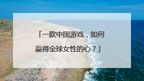 一款中国游戏，如何赢得全球女性的心？