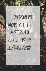 万亿级市场来了！有人年入40万元！这些工作很吃香