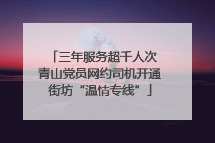 三年服务超千人次 青山党员网约司机开通街坊“温情专线”