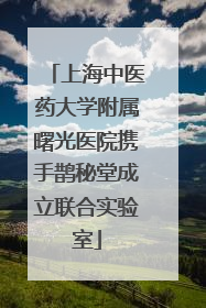 上海中医药大学附属曙光医院携手鹊秘堂成立联合实验室