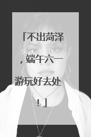不出菏泽，端午六一游玩好去处！