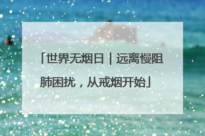 世界无烟日｜远离慢阻肺困扰，从戒烟开始