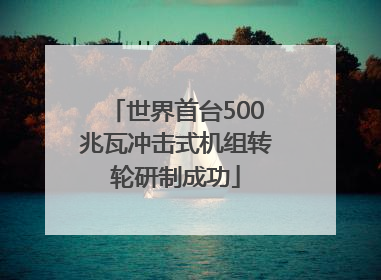 世界首台500兆瓦冲击式机组转轮研制成功