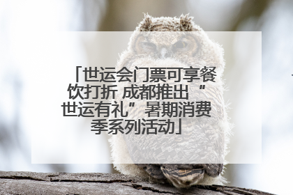 世运会门票可享餐饮打折 成都推出“世运有礼”暑期消费季系列活动