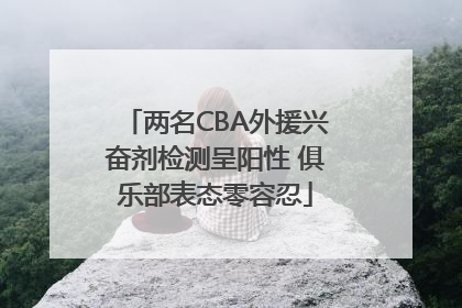 两名CBA外援兴奋剂检测呈阳性 俱乐部表态零容忍