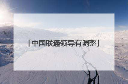 中国联通领导有调整