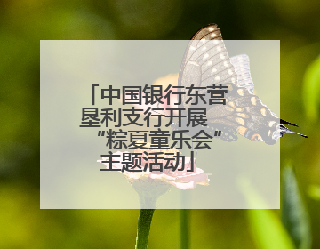 中国银行东营垦利支行开展 “粽夏童乐会”主题活动