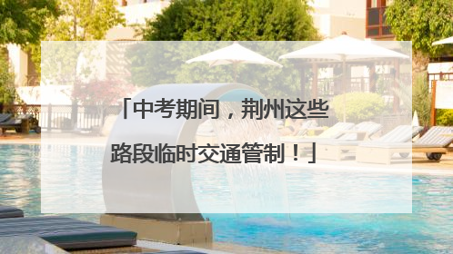 中考期间，荆州这些路段临时交通管制！