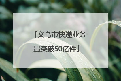 义乌市快递业务量突破50亿件