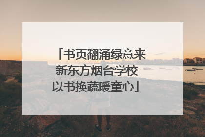 书页翻涌绿意来 新东方烟台学校以书换蔬暖童心
