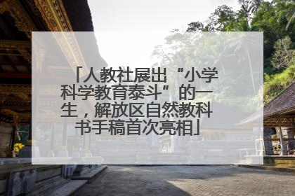 人教社展出“小学科学教育泰斗”的一生，解放区自然教科书手稿首次亮相