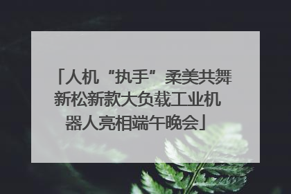 人机“执手”柔美共舞 新松新款大负载工业机器人亮相端午晚会