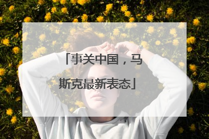 事关中国，马斯克最新表态