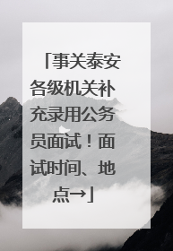 事关泰安各级机关补充录用公务员面试！面试时间、地点→