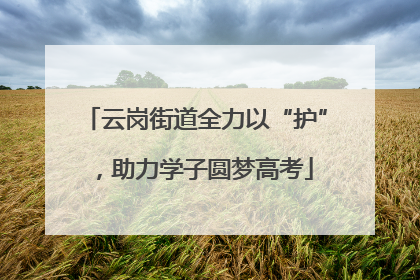 云岗街道全力以“护”，助力学子圆梦高考