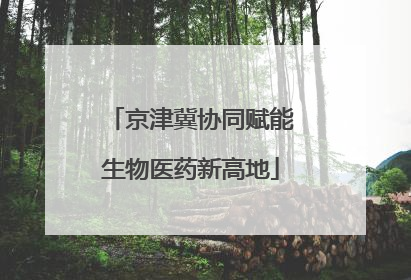 京津冀协同赋能生物医药新高地