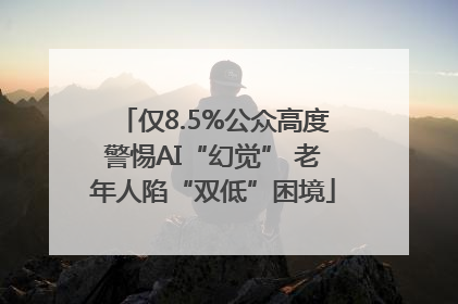 仅8.5%公众高度警惕AI“幻觉” 老年人陷“双低”困境