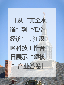 从“黄金水道”到“低空经济”，江汉区科技工作者日展示“硬核”产业答卷