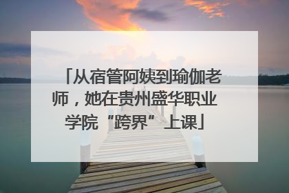 从宿管阿姨到瑜伽老师，她在贵州盛华职业学院“跨界”上课